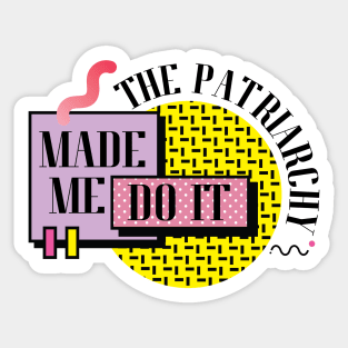 The Patriarchy Made Me Do It Sticker